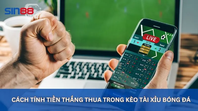 Cách tính tiền thắng thua trong kèo tài xỉu bóng đá