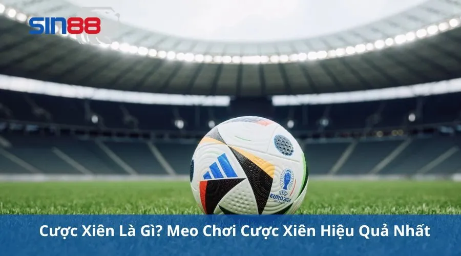 Cược Xiên Là Gì? Mẹo Chơi Kèo Cược Xiên Dễ Thắng Nhất