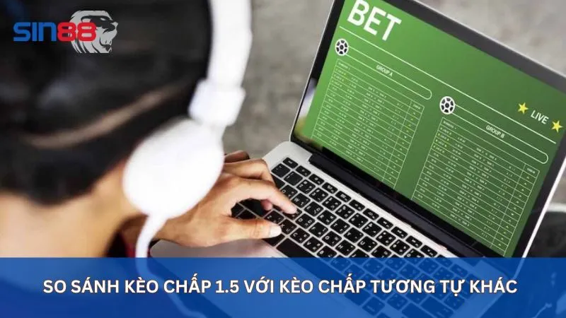 So sánh kèo chấp 1.5 với kèo chấp tương tự khác